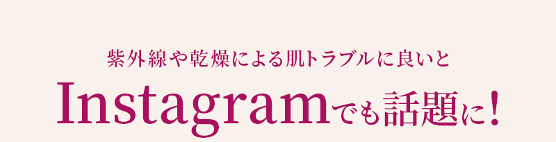 紫外線や乾燥による肌トラブルに良いとInstagramでも話題に!